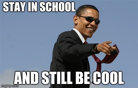 Cool Obama | STAY IN SCHOOL AND STILL BE COOL | image tagged in memes,cool obama | made w/ Imgflip meme maker
