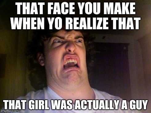 Oh No | THAT FACE YOU MAKE WHEN YO REALIZE THAT THAT GIRL WAS ACTUALLY A GUY | image tagged in memes,oh no | made w/ Imgflip meme maker