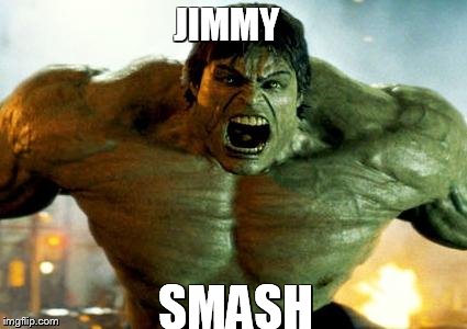 hulk | JIMMY SMASH | image tagged in hulk | made w/ Imgflip meme maker