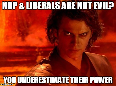 You Underestimate My Power | NDP & LIBERALS ARE NOT EVIL? YOU UNDERESTIMATE THEIR POWER | image tagged in memes,you underestimate my power | made w/ Imgflip meme maker