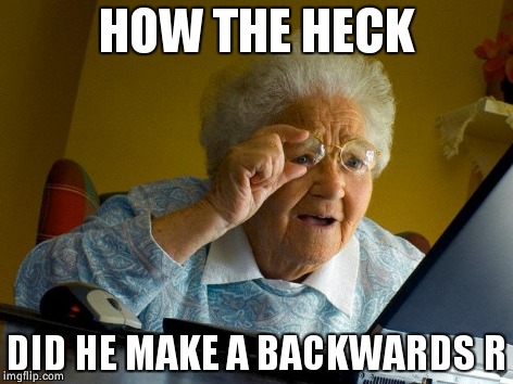 Grandma Finds The Internet Meme | HOW THE HECK DID HE MAKE A BACKWARDS R | image tagged in memes,grandma finds the internet | made w/ Imgflip meme maker