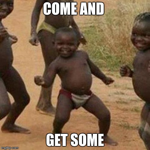 Third World Success Kid | COME AND GET SOME | image tagged in memes,third world success kid | made w/ Imgflip meme maker