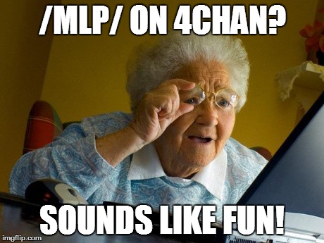 Grandma Finds The Internet Meme | /MLP/ ON 4CHAN? SOUNDS LIKE FUN! | image tagged in memes,grandma finds the internet | made w/ Imgflip meme maker