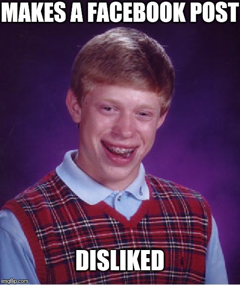 Bad Luck Brian | MAKES A FACEBOOK POST DISLIKED | image tagged in memes,bad luck brian | made w/ Imgflip meme maker