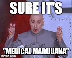 How can people not realize that this is just a pretext for people to smoke dope | SURE IT'S "MEDICAL MARIJUANA" | image tagged in memes,dr evil laser | made w/ Imgflip meme maker