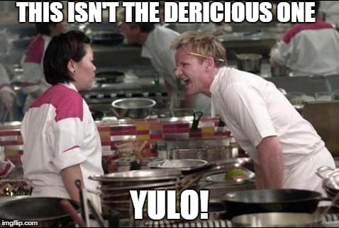 Angry Chef Gordon Ramsay Meme | THIS ISN'T THE DERICIOUS ONE YULO! | image tagged in memes,angry chef gordon ramsay | made w/ Imgflip meme maker