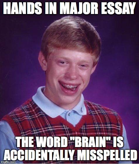 Bad Luck Brian | HANDS IN MAJOR ESSAY THE WORD "BRAIN" IS ACCIDENTALLY MISSPELLED | image tagged in memes,bad luck brian | made w/ Imgflip meme maker