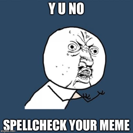 Y U No Meme | Y U NO SPELLCHECK YOUR MEME | image tagged in memes,y u no | made w/ Imgflip meme maker