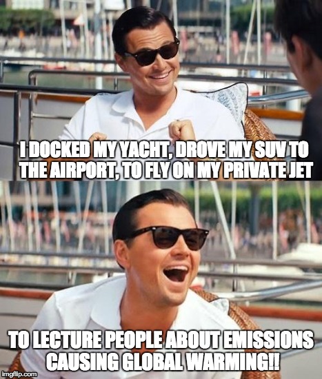Leonardo Dicaprio Wolf Of Wall Street | I DOCKED MY YACHT, DROVE MY SUV TO THE AIRPORT, TO FLY ON MY PRIVATE JET TO LECTURE PEOPLE ABOUT EMISSIONS CAUSING GLOBAL WARMING!! | image tagged in memes,leonardo dicaprio wolf of wall street | made w/ Imgflip meme maker