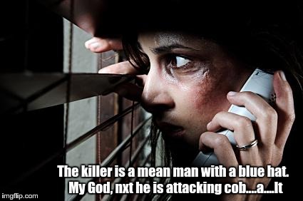 The killer is a mean man with a blue hat.
 My God, nxt he is attacking cob....a....lt | made w/ Imgflip meme maker