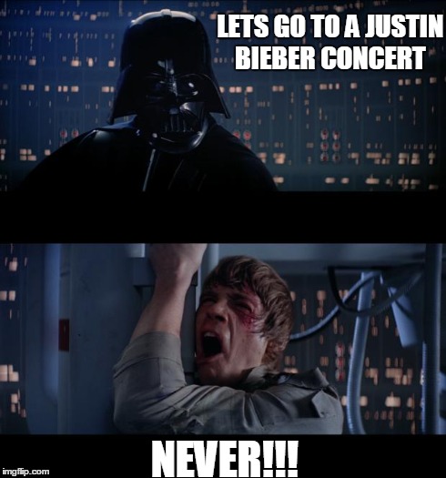 Star Wars No | LETS GO TO A JUSTIN BIEBER CONCERT NEVER!!! | image tagged in memes,star wars no | made w/ Imgflip meme maker
