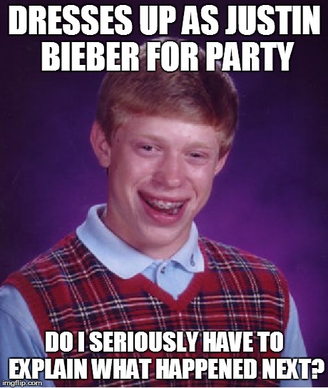 Bad Luck Brian | DRESSES UP AS JUSTIN BIEBER FOR PARTY DO I SERIOUSLY HAVE TO EXPLAIN WHAT HAPPENED NEXT? | image tagged in memes,bad luck brian | made w/ Imgflip meme maker