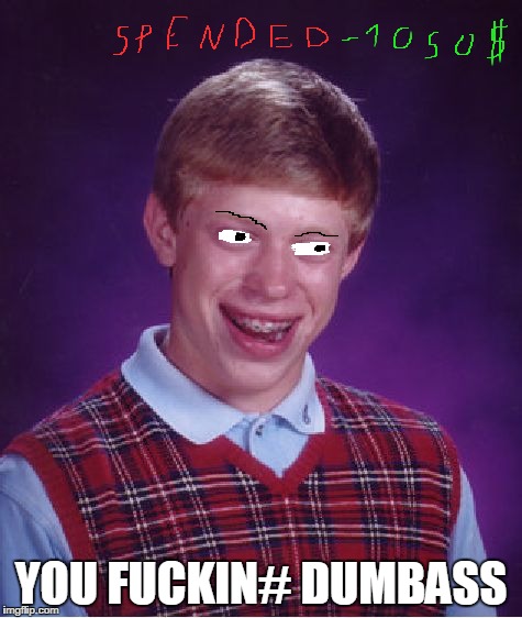 Bad Luck Brian Meme | YOU F**KIN# DUMBASS | image tagged in memes,bad luck brian | made w/ Imgflip meme maker
