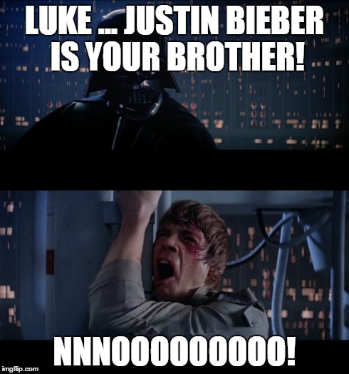 Or should it be "Mother"? | LUKE ... JUSTIN BIEBER IS YOUR BROTHER! NNNOOOOOOOOO! | image tagged in memes,star wars no,justin bieber | made w/ Imgflip meme maker