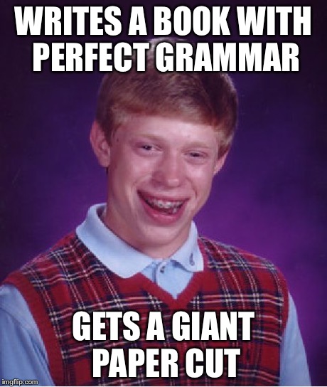 Bad Luck Brian Meme | WRITES A BOOK WITH PERFECT GRAMMAR GETS A GIANT PAPER CUT | image tagged in memes,bad luck brian | made w/ Imgflip meme maker