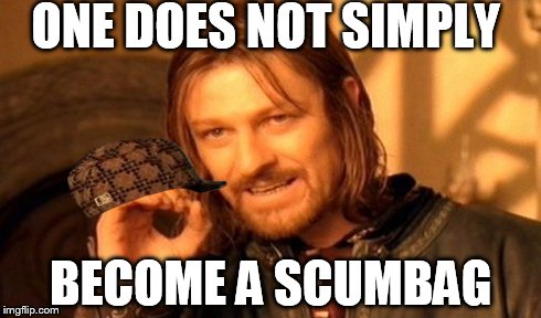 One Does Not Simply Meme | ONE DOES NOT SIMPLY BECOME A SCUMBAG | image tagged in memes,one does not simply,scumbag | made w/ Imgflip meme maker