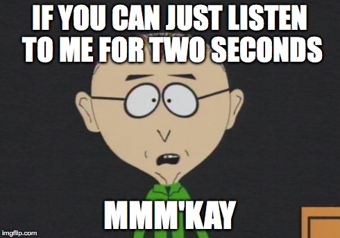 Mr Mackey Meme | IF YOU CAN JUST LISTEN TO ME FOR TWO SECONDS MMM'KAY | image tagged in memes,mr mackey | made w/ Imgflip meme maker