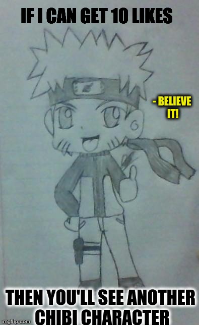Chibi Naruto by ILOVEAMBER | IF I CAN GET 10 LIKES THEN YOU'LL SEE ANOTHER CHIBI CHARACTER - BELIEVE IT! | image tagged in chibi naruto by iloveamber | made w/ Imgflip meme maker