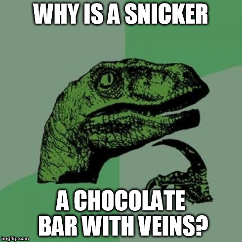 Philosoraptor | WHY IS A SNICKER A CHOCOLATE BAR WITH VEINS? | image tagged in memes,philosoraptor | made w/ Imgflip meme maker