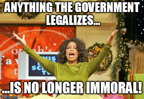 1st Commandment of Liberalism | ANYTHING THE GOVERNMENT LEGALIZES... ...IS NO LONGER IMMORAL! | image tagged in memes,you get an x and you get an x | made w/ Imgflip meme maker