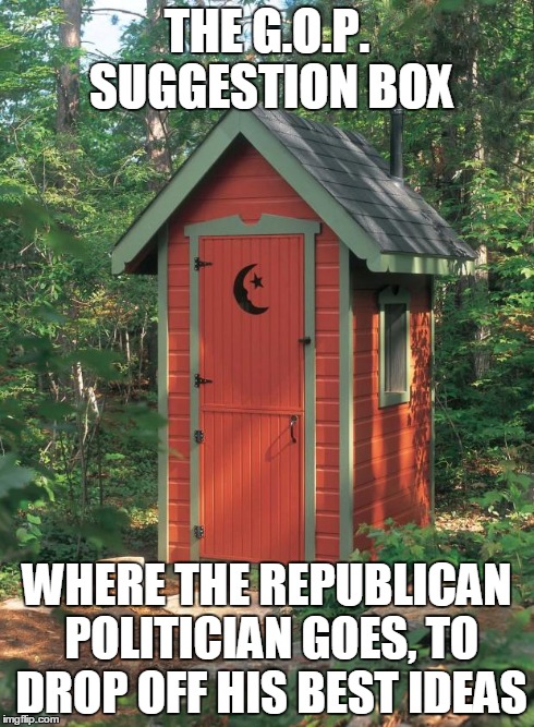 THE G.O.P. SUGGESTION BOX WHERE THE REPUBLICAN POLITICIAN GOES, TO DROP OFF HIS BEST IDEAS | image tagged in suggestion box | made w/ Imgflip meme maker
