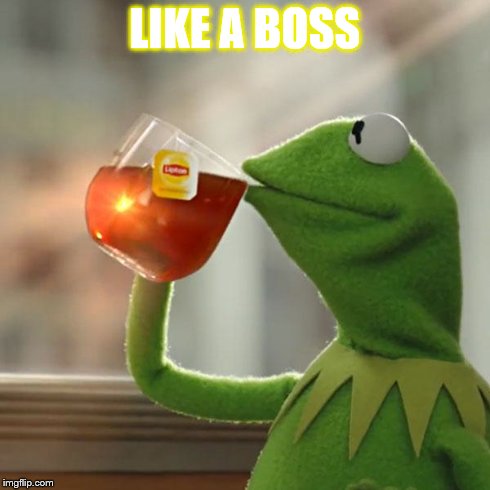 But That's None Of My Business | LIKE A BOSS | image tagged in memes,but thats none of my business,kermit the frog | made w/ Imgflip meme maker
