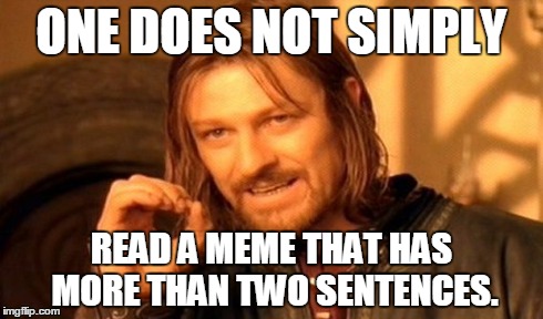 One Does Not Simply Meme | ONE DOES NOT SIMPLY READ A MEME THAT HAS MORE THAN TWO SENTENCES. | image tagged in memes,one does not simply,funny,tldr,truth | made w/ Imgflip meme maker