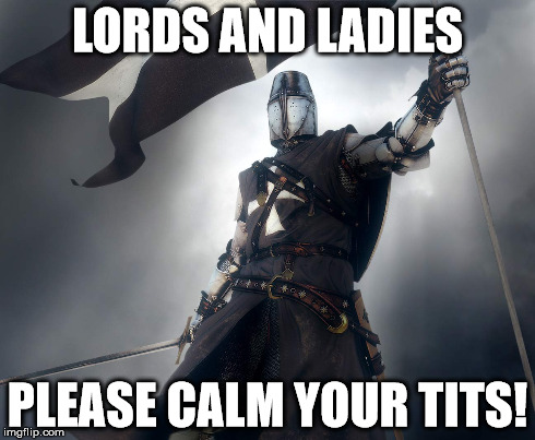 LORDS AND LADIES PLEASE CALM YOUR TITS! | made w/ Imgflip meme maker