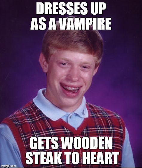 Bad Luck Brian Meme | DRESSES UP AS A VAMPIRE GETS WOODEN STEAK TO HEART | image tagged in memes,bad luck brian | made w/ Imgflip meme maker