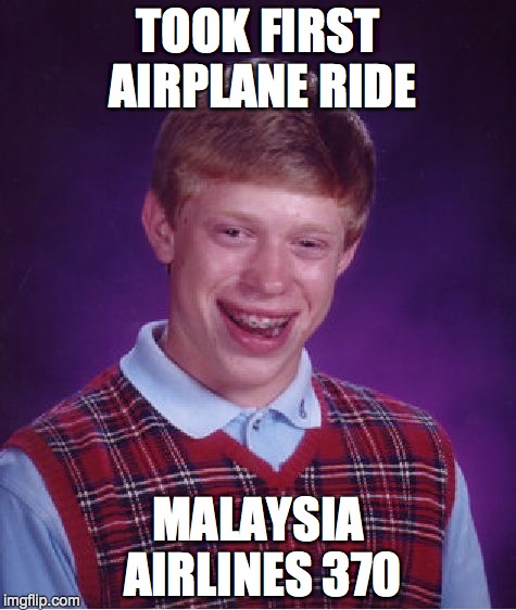 Bad Luck Brian Meme | TOOK FIRST AIRPLANE RIDE MALAYSIA AIRLINES 370 | image tagged in memes,bad luck brian | made w/ Imgflip meme maker