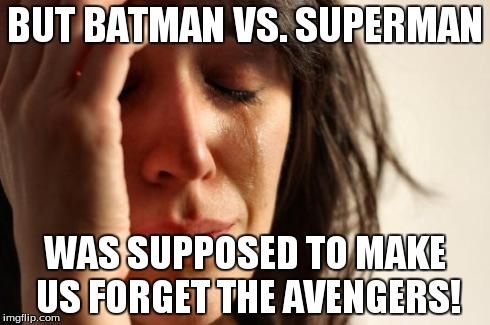 First World Problems Meme | BUT BATMAN VS. SUPERMAN WAS SUPPOSED TO MAKE US FORGET THE AVENGERS! | image tagged in memes,first world problems | made w/ Imgflip meme maker