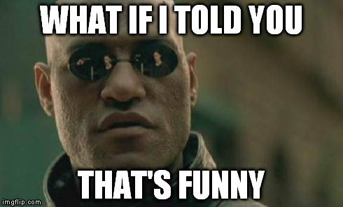 Matrix Morpheus Meme | WHAT IF I TOLD YOU THAT'S FUNNY | image tagged in memes,matrix morpheus | made w/ Imgflip meme maker