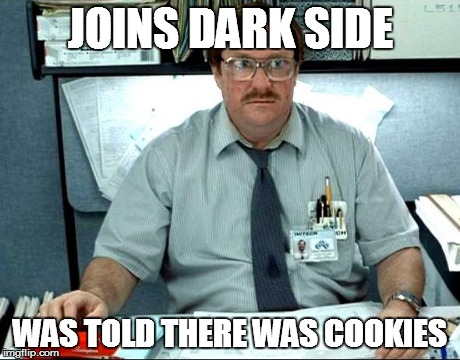 I Was Told There Would Be | JOINS DARK SIDE WAS TOLD THERE WAS COOKIES | image tagged in memes,i was told there would be | made w/ Imgflip meme maker