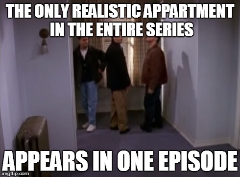 THE ONLY REALISTIC APPARTMENT IN THE ENTIRE SERIES APPEARS IN ONE EPISODE | made w/ Imgflip meme maker