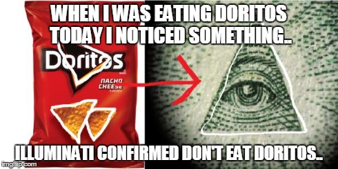 Doritos= Illuminati | WHEN I WAS EATING DORITOS TODAY I NOTICED SOMETHING.. ILLUMINATI CONFIRMED DON'T EAT DORITOS.. | image tagged in doritos illuminati | made w/ Imgflip meme maker