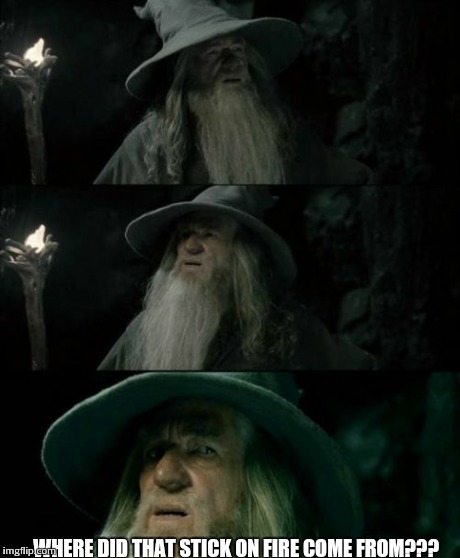 Confused Gandalf | WHERE DID THAT STICK ON FIRE COME FROM??? | image tagged in memes,confused gandalf | made w/ Imgflip meme maker