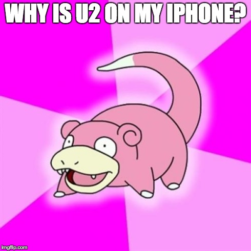 Slowpoke | WHY IS U2 ON MY IPHONE? | image tagged in memes,slowpoke | made w/ Imgflip meme maker