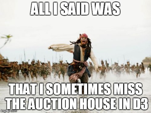 diablo 3 jokes | ALL I SAID WAS THAT I SOMETIMES MISS THE AUCTION HOUSE IN D3 | image tagged in memes,jack sparrow being chased | made w/ Imgflip meme maker