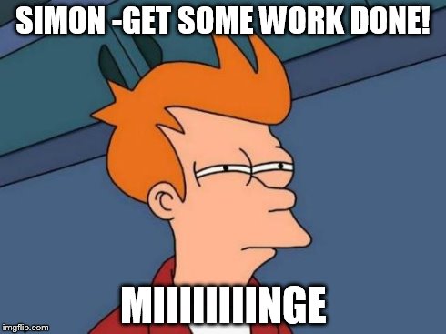 Futurama Fry | SIMON -GET SOME WORK DONE! MIIIIIIIINGE | image tagged in memes,futurama fry | made w/ Imgflip meme maker