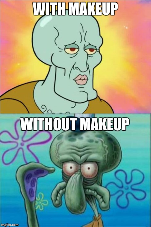 Squidward Meme | WITH MAKEUP WITHOUT MAKEUP | image tagged in memes,squidward | made w/ Imgflip meme maker