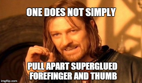 One Does Not Simply | ONE DOES NOT SIMPLY PULL APART SUPERGLUED FOREFINGER AND THUMB | image tagged in memes,one does not simply | made w/ Imgflip meme maker