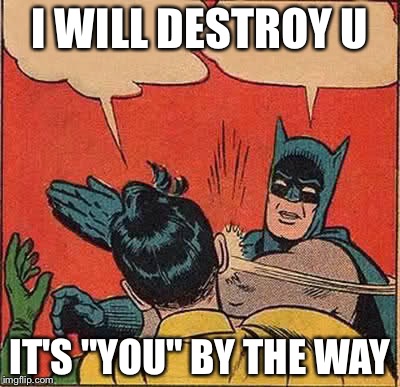 Batman Slapping Robin | I WILL DESTROY U IT'S "YOU" BY THE WAY | image tagged in memes,batman slapping robin | made w/ Imgflip meme maker