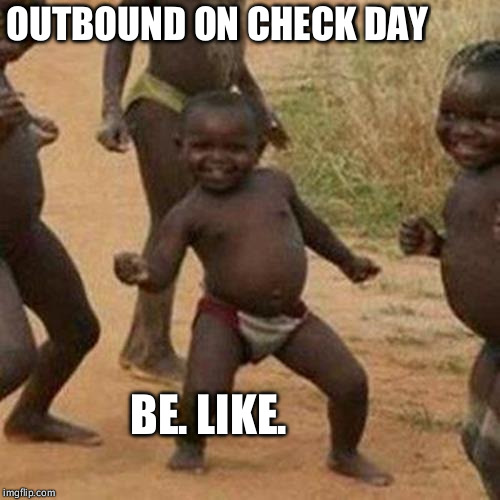 Third World Success Kid | OUTBOUND ON CHECK DAY BE. LIKE. | image tagged in memes,third world success kid | made w/ Imgflip meme maker