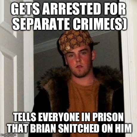 Scumbag Steve Meme | GETS ARRESTED FOR SEPARATE CRIME(S) TELLS EVERYONE IN PRISON THAT BRIAN SNITCHED ON HIM | image tagged in memes,scumbag steve | made w/ Imgflip meme maker
