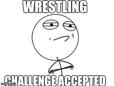 Challenge Accepted Rage Face | WRESTLING CHALLENGE ACCEPTED | image tagged in memes,challenge accepted rage face | made w/ Imgflip meme maker