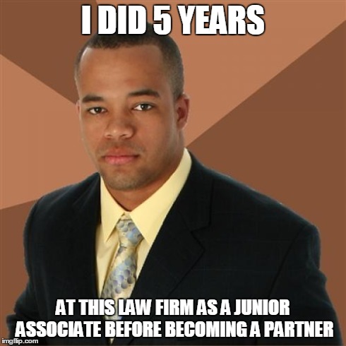 Successful Black Man | I DID 5 YEARS AT THIS LAW FIRM AS A JUNIOR ASSOCIATE BEFORE BECOMING A PARTNER | image tagged in memes,successful black man | made w/ Imgflip meme maker