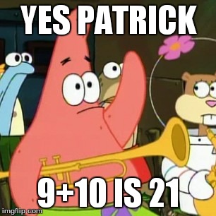 No Patrick | YES PATRICK 9+10 IS 21 | image tagged in memes,no patrick | made w/ Imgflip meme maker