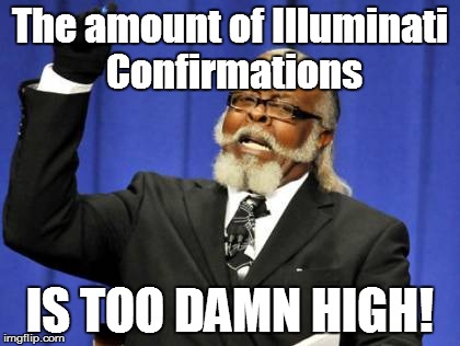 Too Damn High | The amount of Illuminati Confirmations IS TOO DAMN HIGH! | image tagged in memes,too damn high | made w/ Imgflip meme maker