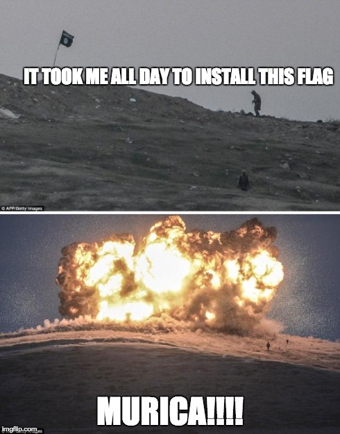 Isis fighters | IT TOOK ME ALL DAY TO INSTALL THIS FLAG MURICA!!!! | image tagged in isis fighters | made w/ Imgflip meme maker