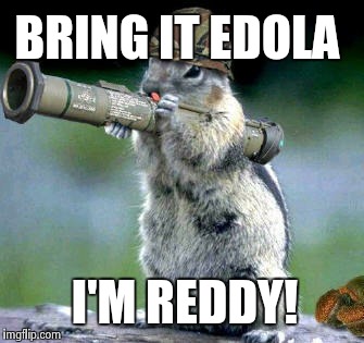 Bazooka Squirrel Meme | BRING IT EDOLA I'M REDDY! | image tagged in memes,bazooka squirrel | made w/ Imgflip meme maker